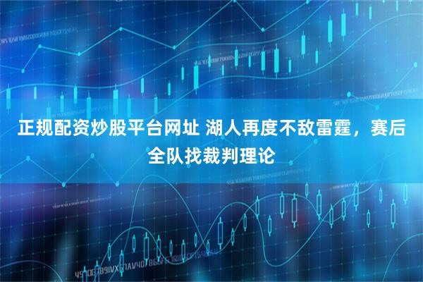 正规配资炒股平台网址 湖人再度不敌雷霆，赛后全队找裁判理论